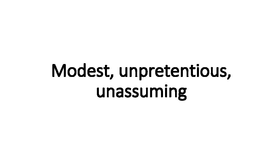 Modest, Indecisive unpretentious, unassuming 