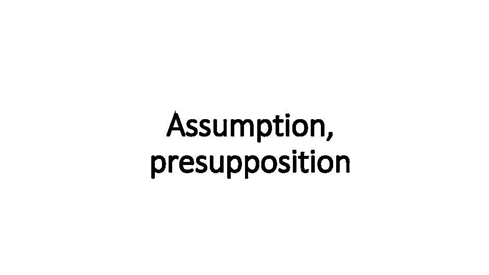 Assumption, Indecisive presupposition 