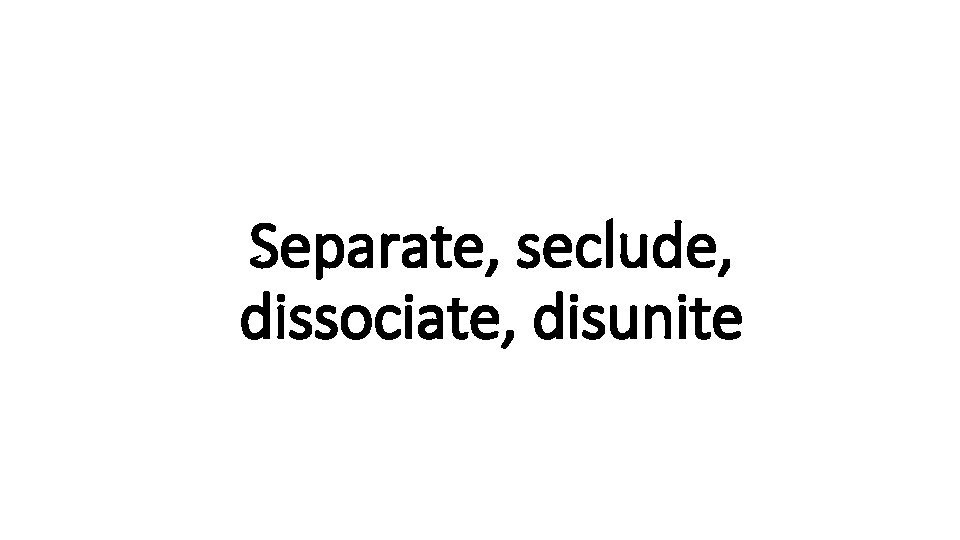 Separate, seclude, Indecisive dissociate, disunite 