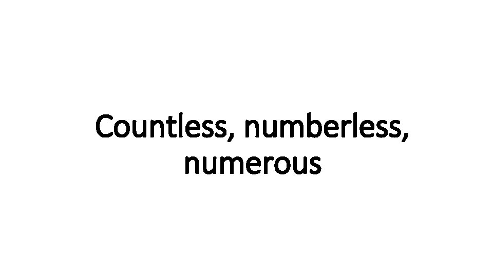 Countless, numberless, Indecisive numerous 