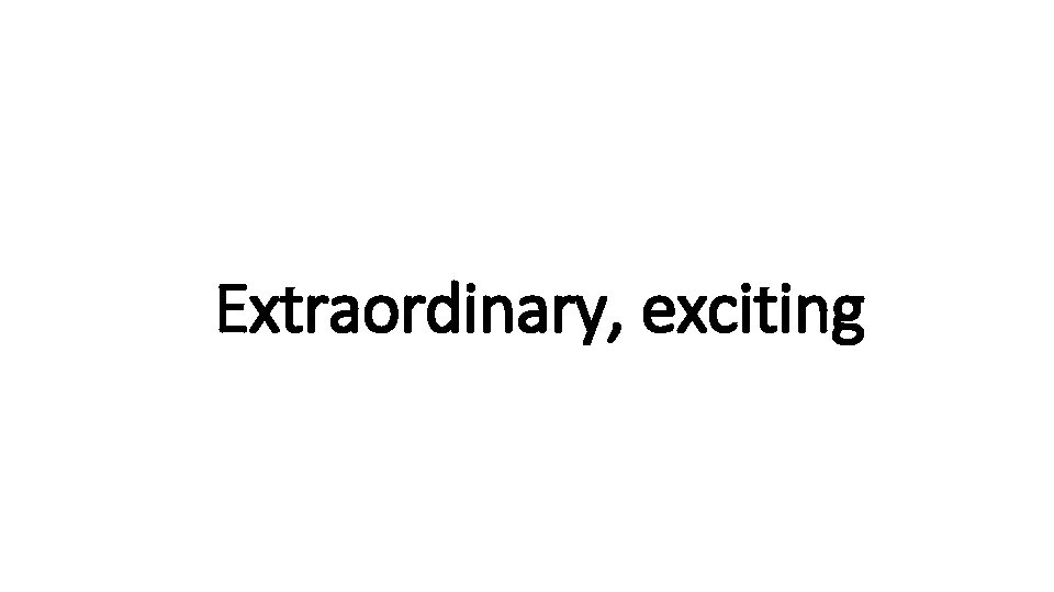 Indecisive Extraordinary, exciting 