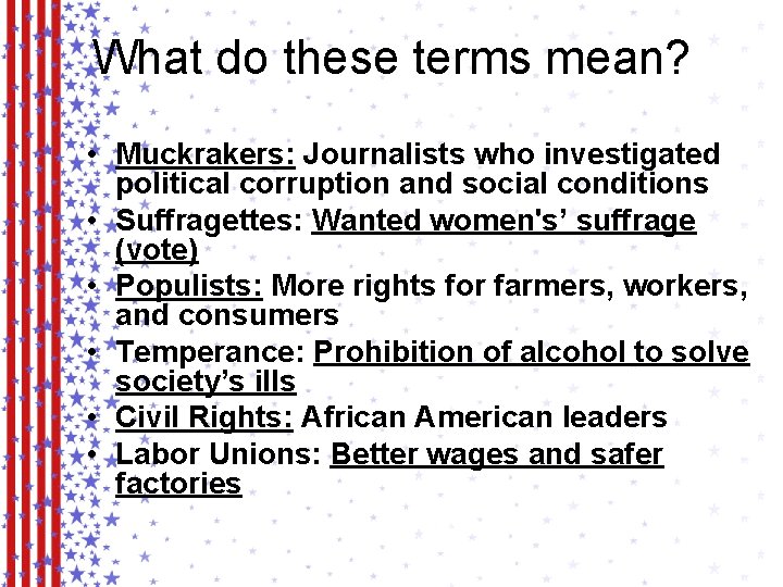 What do these terms mean? • Muckrakers: Journalists who investigated political corruption and social
