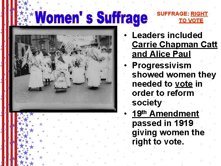 SUFFRAGE: RIGHT TO VOTE • Leaders included Carrie Chapman Catt and Alice Paul •