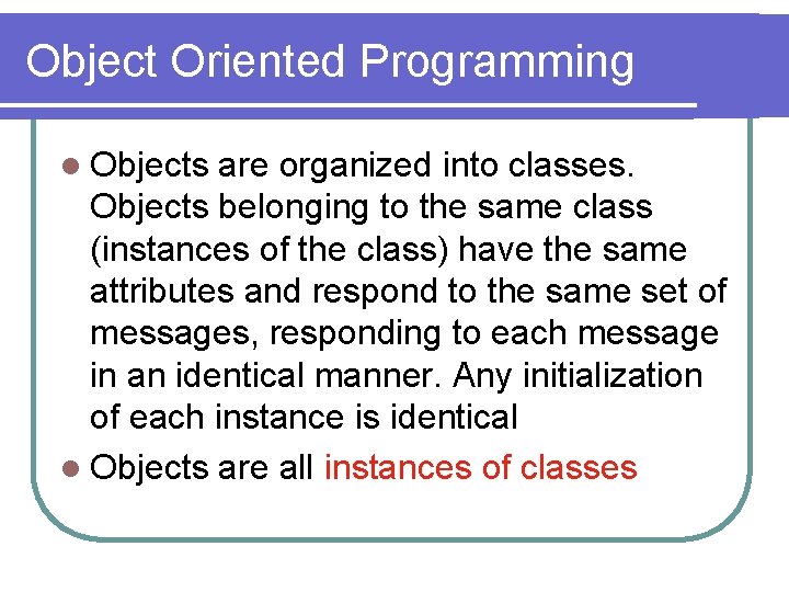 Object Oriented Programming l Objects are organized into classes. Objects belonging to the same