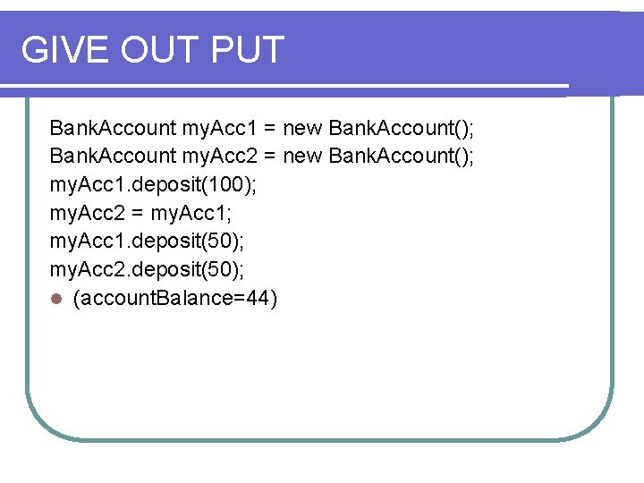 GIVE OUT PUT Bank. Account my. Acc 1 = new Bank. Account(); Bank. Account