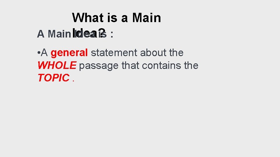 What is a Main A Main Idea? Idea is : • A general statement