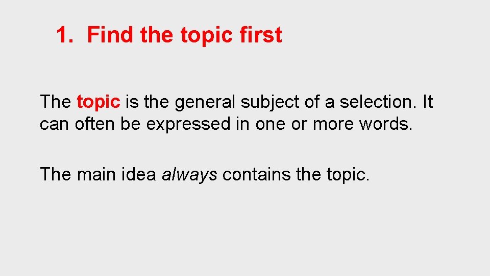 1. Find the topic first The topic is the general subject of a selection.