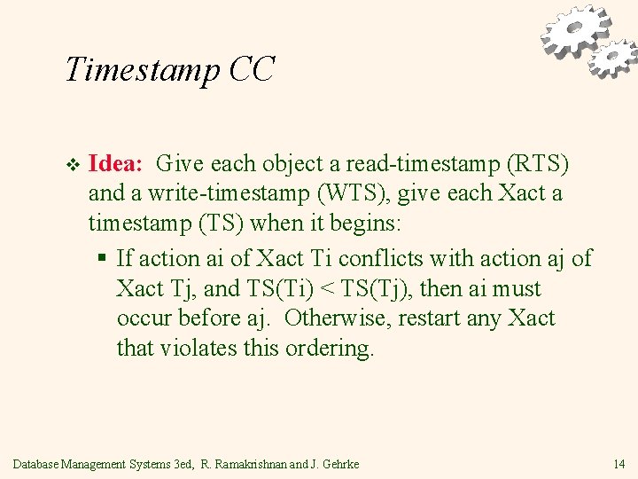 Timestamp CC v Idea: Give each object a read-timestamp (RTS) and a write-timestamp (WTS),