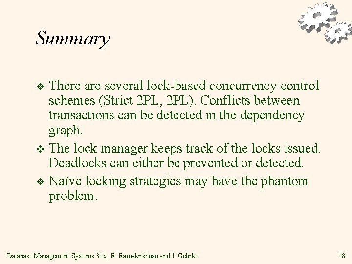 Summary There are several lock-based concurrency control schemes (Strict 2 PL, 2 PL). Conflicts