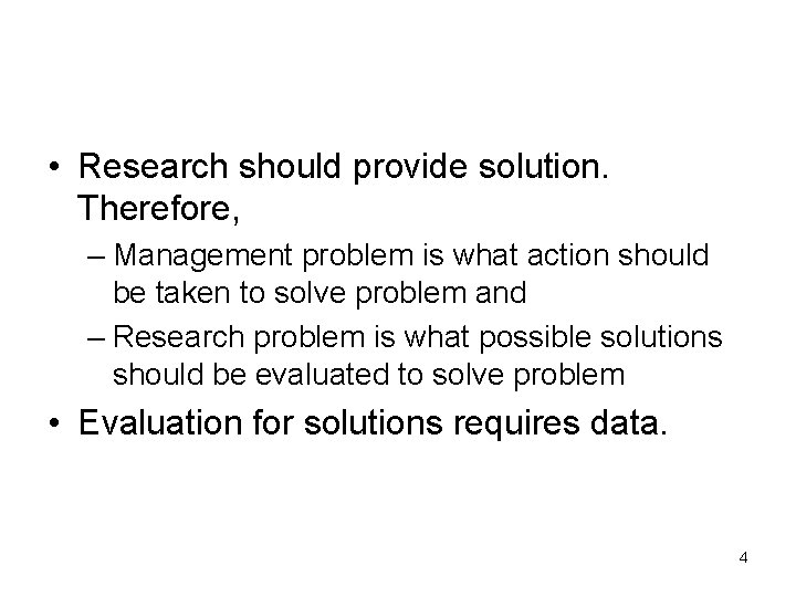  • Research should provide solution. Therefore, – Management problem is what action should