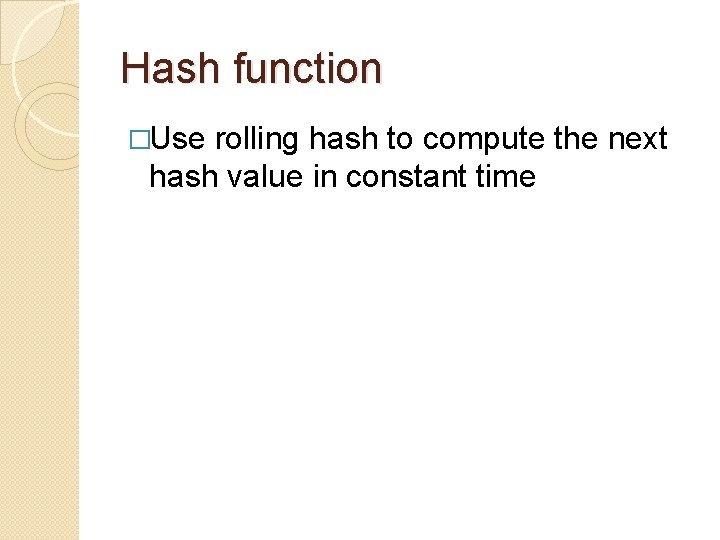 Hash function �Use rolling hash to compute the next hash value in constant time