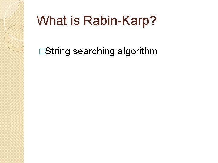 What is Rabin-Karp? �String searching algorithm 