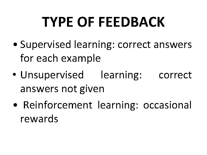 TYPE OF FEEDBACK • Supervised learning: correct answers for each example • Unsupervised learning: