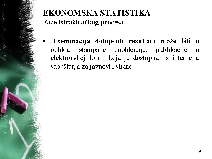 EKONOMSKA STATISTIKA Faze istraživačkog procesa • Diseminacija dobijenih rezultata može biti u obliku: štampane