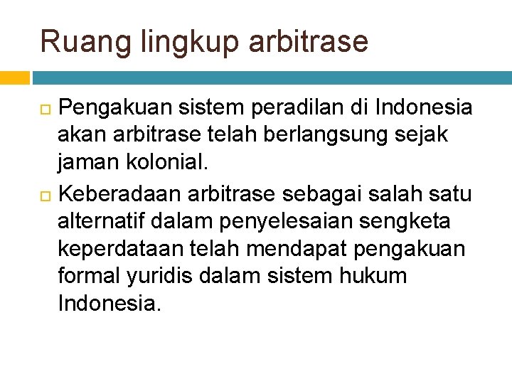 Ruang lingkup arbitrase Pengakuan sistem peradilan di Indonesia akan arbitrase telah berlangsung sejak jaman