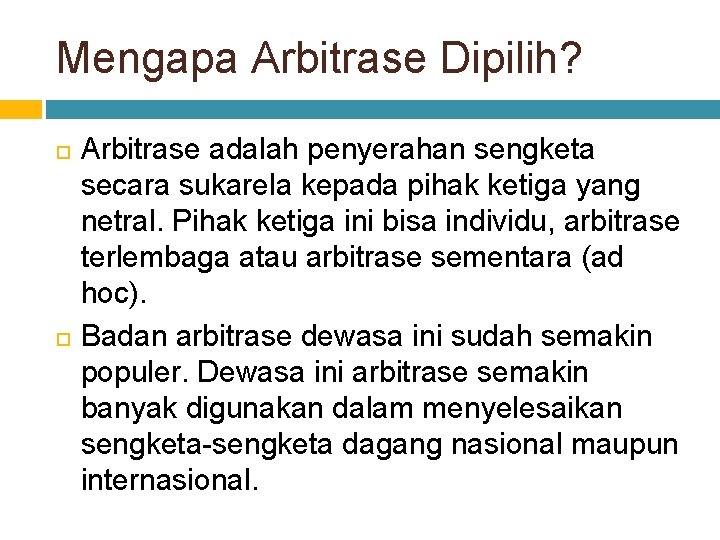 Mengapa Arbitrase Dipilih? Arbitrase adalah penyerahan sengketa secara sukarela kepada pihak ketiga yang netral.