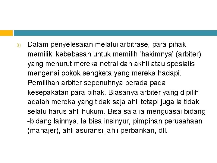 3) Dalam penyelesaian melalui arbitrase, para pihak memiliki kebebasan untuk memilih ‘hakimnya’ (arbiter) yang