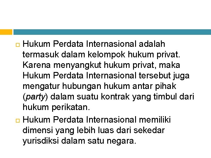 Hukum Perdata Internasional adalah termasuk dalam kelompok hukum privat. Karena menyangkut hukum privat, maka