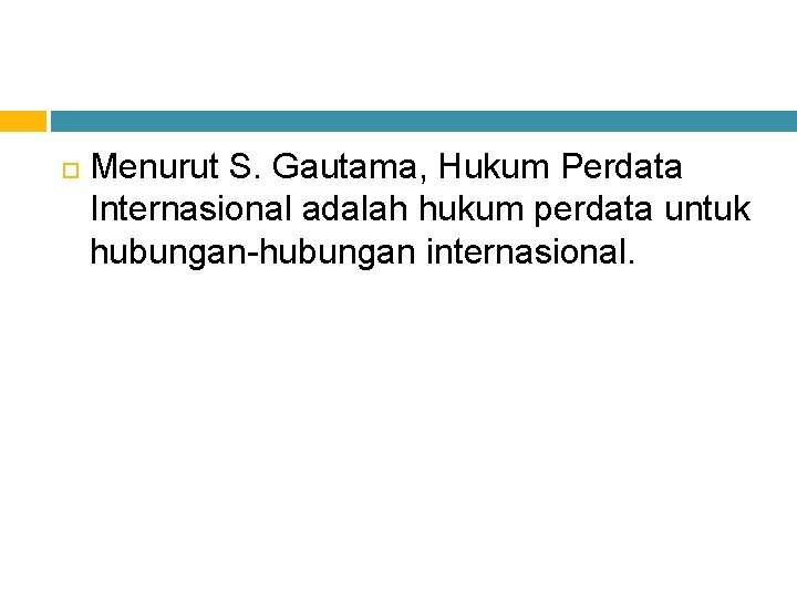  Menurut S. Gautama, Hukum Perdata Internasional adalah hukum perdata untuk hubungan-hubungan internasional. 