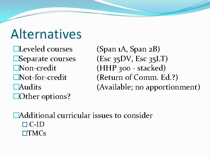 Alternatives �Leveled courses �Separate courses �Non-credit �Not-for-credit �Audits �Other options? (Span 1 A, Span