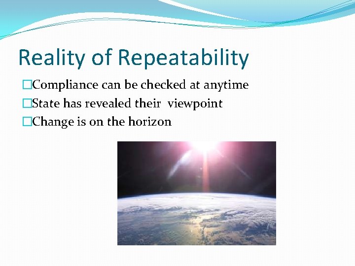 Reality of Repeatability �Compliance can be checked at anytime �State has revealed their viewpoint