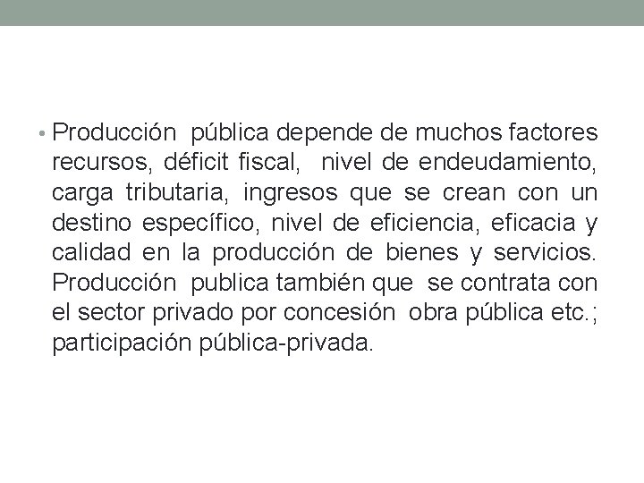  • Producción pública depende de muchos factores recursos, déficit fiscal, nivel de endeudamiento,