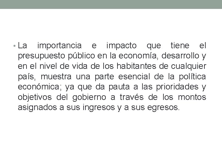  • La importancia e impacto que tiene el presupuesto público en la economía,