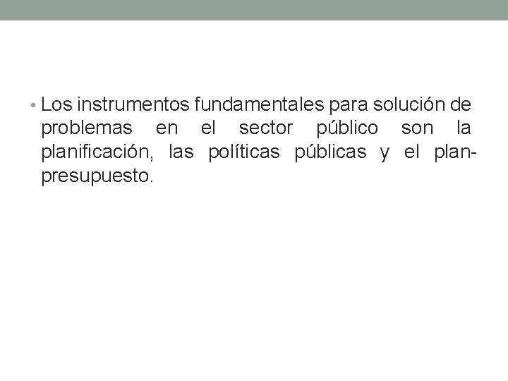  • Los instrumentos fundamentales para solución de problemas en el sector público son