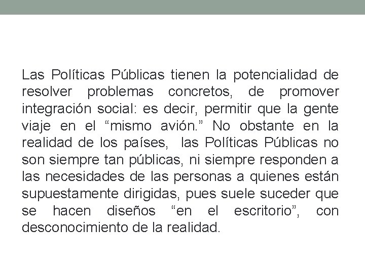 Las Políticas Públicas tienen la potencialidad de resolver problemas concretos, de promover integración social: