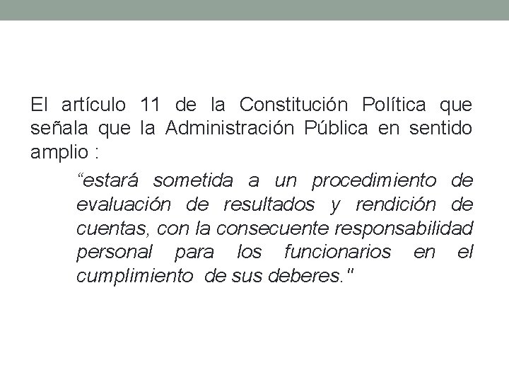 El artículo 11 de la Constitución Política que señala que la Administración Pública en
