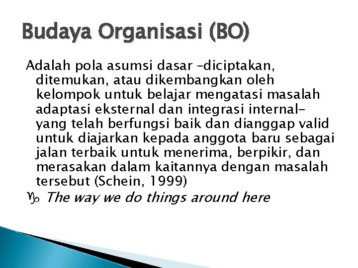 Budaya Organisasi (BO) Adalah pola asumsi dasar –diciptakan, ditemukan, atau dikembangkan oleh kelompok untuk Budaya Organisasi (BO) Adalah pola asumsi dasar –diciptakan, ditemukan, atau dikembangkan oleh kelompok untuk