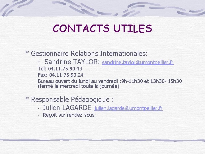CONTACTS UTILES * Gestionnaire Relations Internationales: - Sandrine TAYLOR: sandrine. taylor@umontpellier. fr Tel: 04.