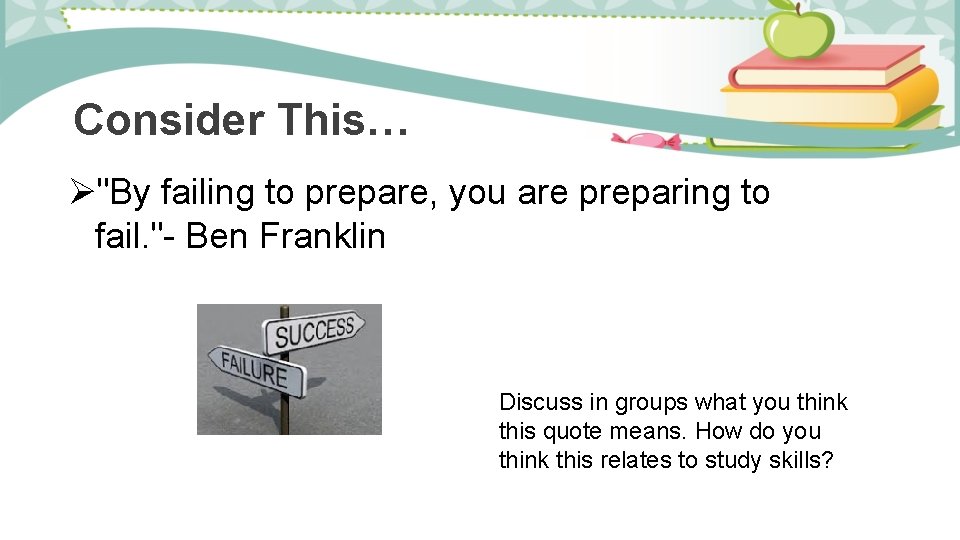 Consider This… Ø"By failing to prepare, you are preparing to fail. "- Ben Franklin