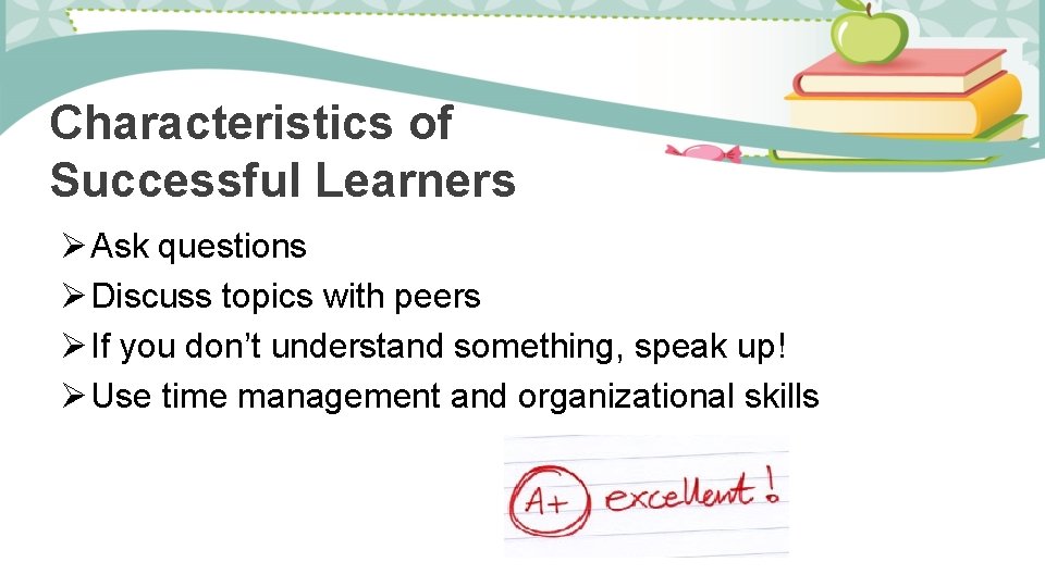 Characteristics of Successful Learners Ø Ask questions Ø Discuss topics with peers Ø If