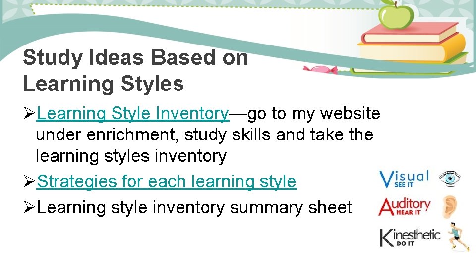 Study Ideas Based on Learning Styles ØLearning Style Inventory—go to my website under enrichment,