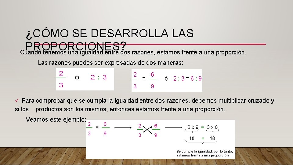 ¿CÓMO SE DESARROLLA LAS PROPORCIONES? Cuando tenemos una igualdad entre dos razones, estamos frente