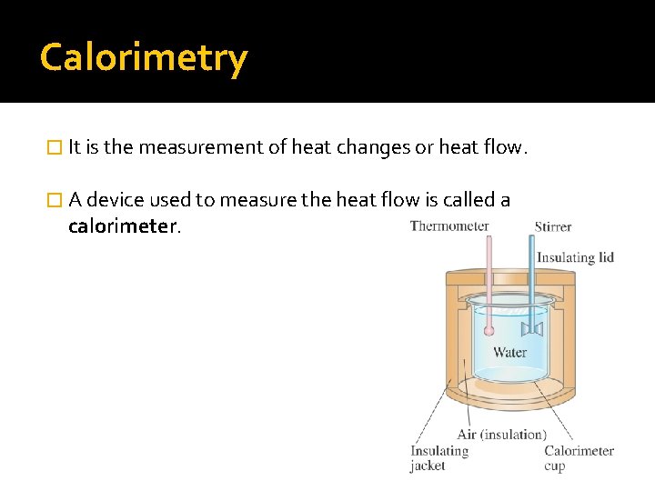 Calorimetry � It is the measurement of heat changes or heat flow. � A