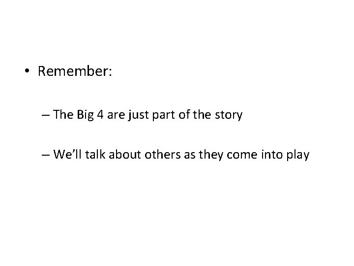  • Remember: – The Big 4 are just part of the story –