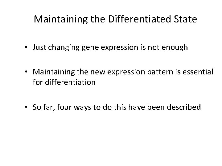Maintaining the Differentiated State • Just changing gene expression is not enough • Maintaining