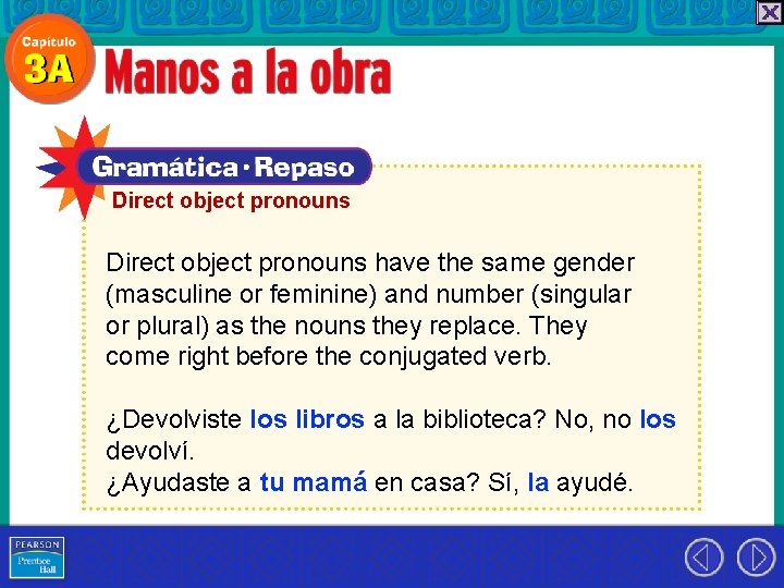 Direct object pronouns have the same gender (masculine or feminine) and number (singular or