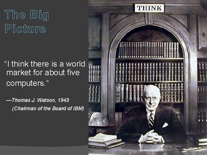 The Big Picture “I think there is a world market for about five computers.