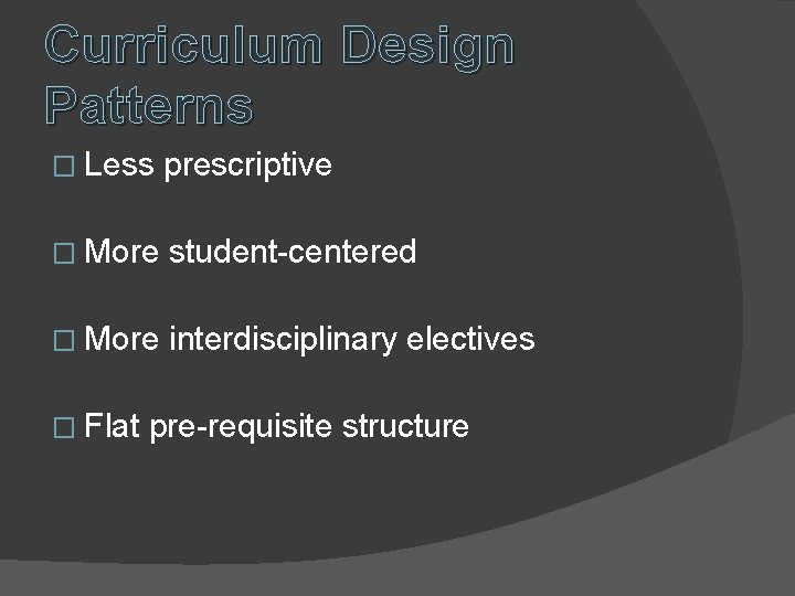 Curriculum Design Patterns � Less prescriptive � More student-centered � More interdisciplinary electives �