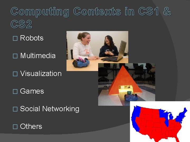 Computing Contexts in CS 1 & CS 2 � Robots � Multimedia � Visualization