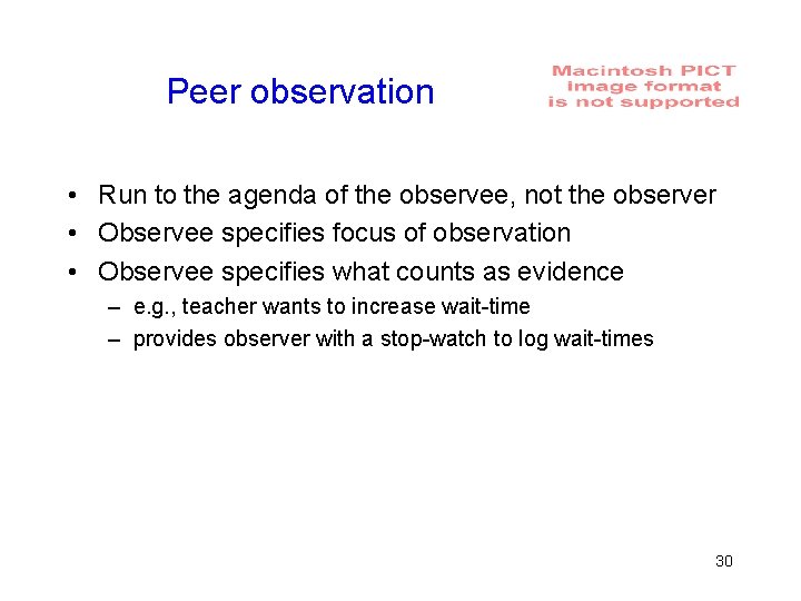 Peer observation • Run to the agenda of the observee, not the observer •