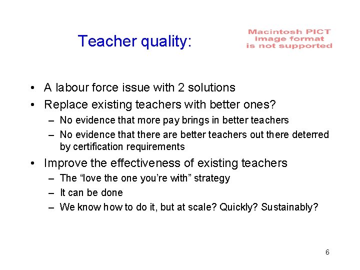 Teacher quality: • A labour force issue with 2 solutions • Replace existing teachers