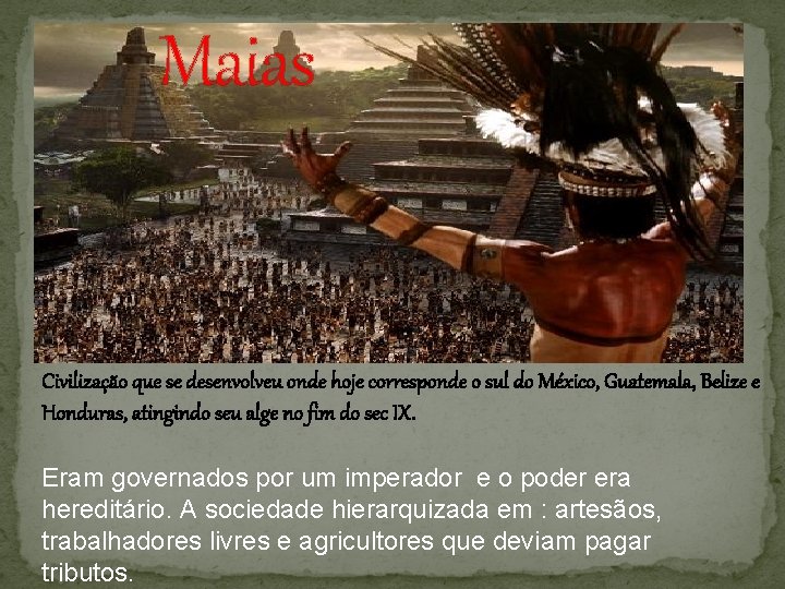 Maias Civilização que se desenvolveu onde hoje corresponde o sul do México, Guatemala, Belize