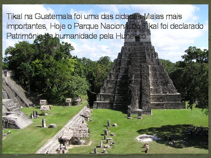 Tikal na Guatemala foi uma das cidades Maias mais importantes, Hoje o Parque Nacional