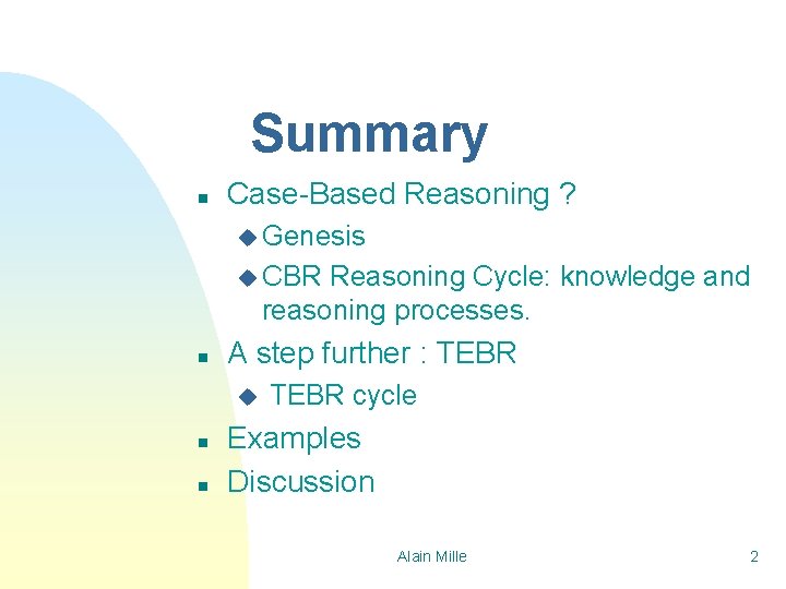 Summary n Case-Based Reasoning ? u Genesis u CBR Reasoning Cycle: knowledge and reasoning