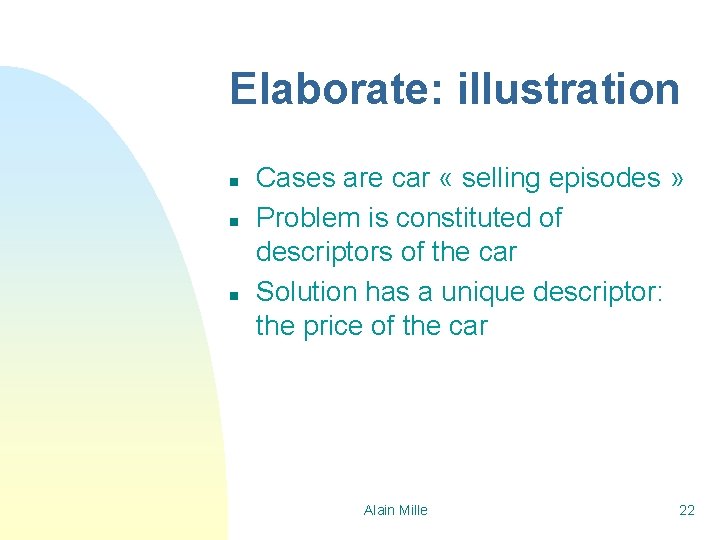 Elaborate: illustration n Cases are car « selling episodes » Problem is constituted of