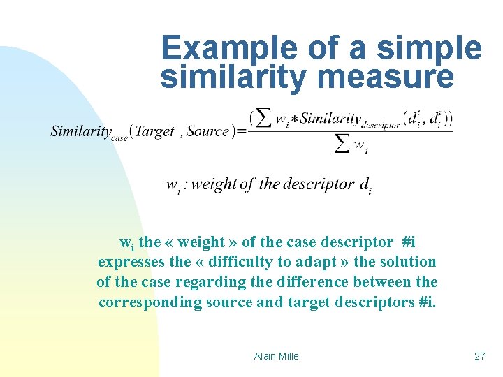Example of a simple similarity measure wi the « weight » of the case